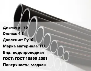 Труба полиэтиленовая 75х4.5 Ру10 ПЭ водопроводная ГОСТ: ГОСТ 18599-2001 гладкая